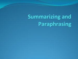 Summarizing and Paraphrasing Paraphrasing Paraphrasing puts the information