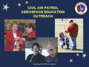 CIVIL AIR PATROL AEROSPACE EDUCATION OUTREACH Exploring New