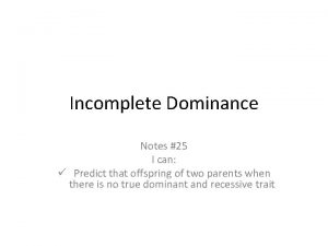 Incomplete Dominance Notes 25 I can Predict that