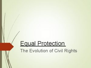 Equal Protection The Evolution of Civil Rights Civil