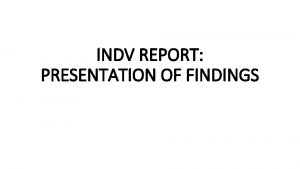 INDV REPORT PRESENTATION OF FINDINGS Individual Report Presentation