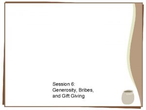 Session 6 Generosity Bribes and Gift Giving How