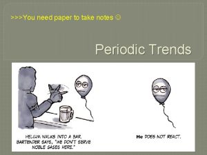 You need paper to take notes Periodic Trends