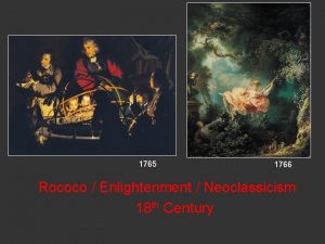 1765 1766 Rococo Enlightenment Neoclassicism 18 th Century