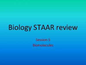 Biology STAAR review Session 5 Biomolecules 9 A