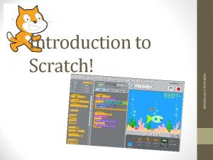 Adventures in Animation Introduction to Scratch Scratch is