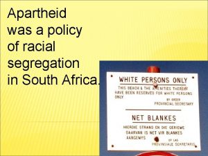 Apartheid was a policy of racial segregation in