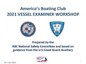 Americas Boating Club 2021 VESSEL EXAMINER WORKSHOP Prepared