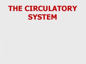 THE CIRCULATORY SYSTEM Introduction The circulatory system is