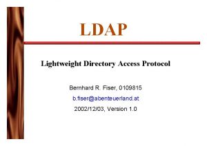 LDAP Lightweight Directory Access Protocol Bernhard R Fiser