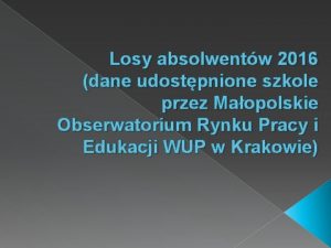 Losy absolwentw 2016 dane udostpnione szkole przez Maopolskie