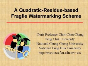 A QuadraticResiduebased Fragile Watermarking Scheme Chair Professor ChinChen