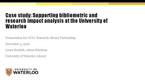 Case study Supporting bibliometric and research impact analysis