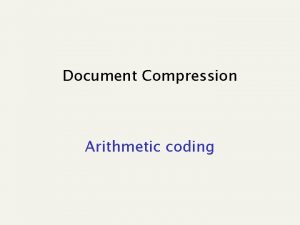 Document Compression Arithmetic coding Introduction Ideal performance In