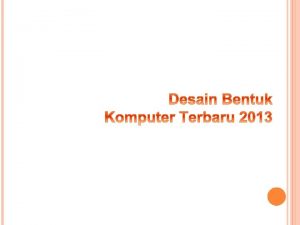 Desain Bentuk Komputer Terbaru 2013 mungkin sempat terlintas