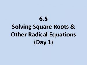 6 5 Solving Square Roots Other Radical Equations