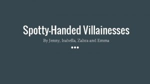 SpottyHanded Villainesses By Jenny Isabella Zahra and Emma