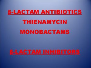 LACTAM ANTIBIOTICS THIENAMYCIN MONOBACTAMS LACTAM INHIBITORS 1 Thienamycin