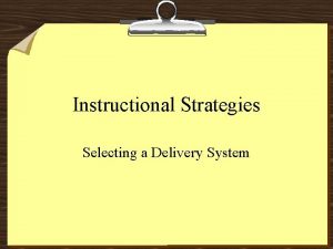 Instructional Strategies Selecting a Delivery System Examples of