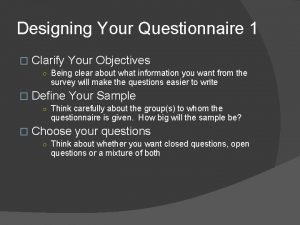 Designing Your Questionnaire 1 Clarify Your Objectives Being