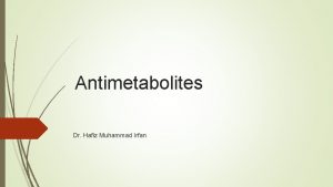 Antimetabolites Dr Hafiz Muhammad Irfan Folate antagonists Folate