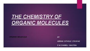 THE CHEMISTRY OF ORGANIC MOLECULES ORGANIC MOLECULE BY