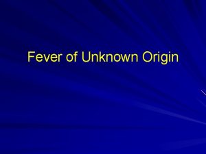 Fever of Unknown Origin Objectives Definition and pathophysiology