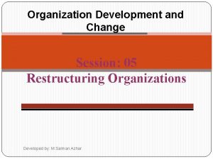 Organization Development and Change Session 05 Restructuring Organizations