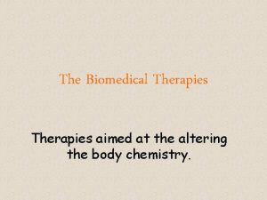 The Biomedical Therapies aimed at the altering the