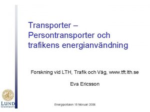 Transporter Persontransporter och trafikens energianvndning Forskning vid LTH