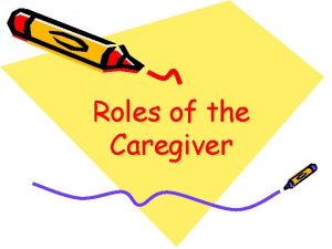 Roles of the Caregiver Roles of the Caregiver