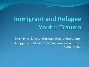 Immigrant and Refugee Youth Trauma Bree Pearsall LSW