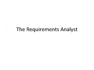 The Requirements Analyst Requirement Analyst Explicitly or implicitly
