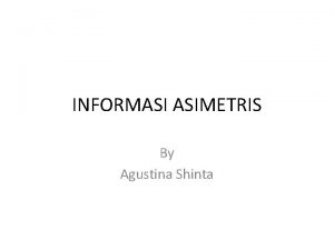 INFORMASI ASIMETRIS By Agustina Shinta What is it