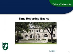 Tulane University Time Reporting Basics Fall 2009 1