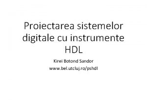 Proiectarea sistemelor digitale cu instrumente HDL Kirei Botond