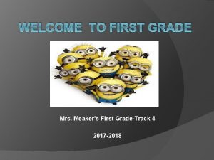 WELCOME TO FIRST GRADE Mrs Meakers First GradeTrack