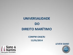 UNIVERSALIDADE DO DIREITO MARTIMO CDMPMOABRJ 15052014 LEVEN SIANO