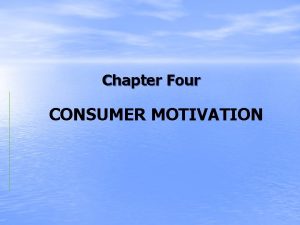 Chapter Four CONSUMER MOTIVATION MOTIVATION AS A PSYCHOLOGICAL