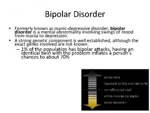 Bipolar Disorder Formerly known as manicdepressive disorder bipolar