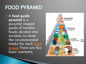 FOOD PYRAMID A food guide pyramid is a