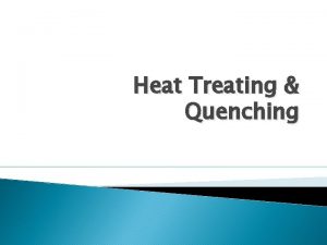 Heat Treating Quenching Heat Treating Any metallurgical process
