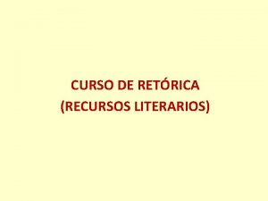 CURSO DE RETRICA RECURSOS LITERARIOS RECURSOS FONTICOS ALITERACIN