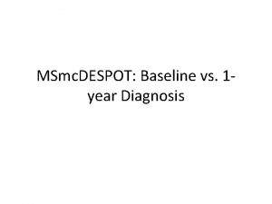 MSmc DESPOT Baseline vs 1 year Diagnosis N