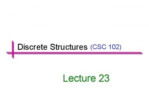 Discrete Structures CSC 102 Lecture 23 Previous Lecture