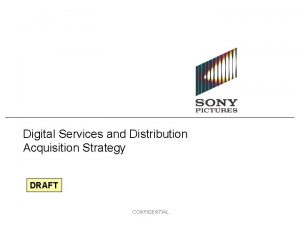 Digital Services and Distribution Acquisition Strategy DRAFT CONFIDENTIAL