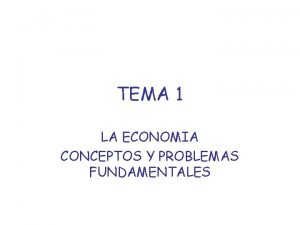 TEMA 1 LA ECONOMIA CONCEPTOS Y PROBLEMAS FUNDAMENTALES