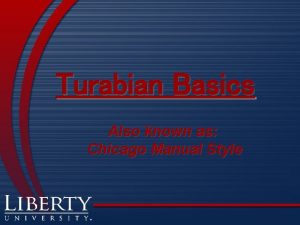Turabian Basics Also known as Chicago Manual Style