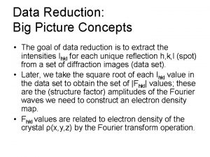 Data Reduction Big Picture Concepts The goal of