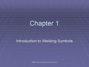 Chapter 1 Introduction to Welding Symbols 2009 Technology